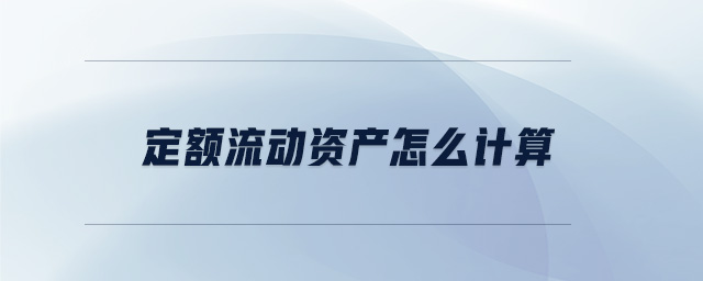 定額流動資產(chǎn)怎么計算