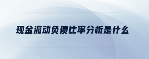 現金流動負債比率分析是什么 現金流動負債比率分析是什么