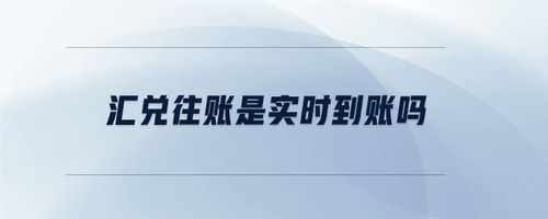 匯兌往賬是實(shí)時(shí)到賬嗎