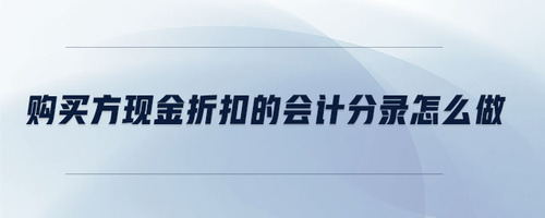 購買方現(xiàn)金折扣的會計分錄怎么做