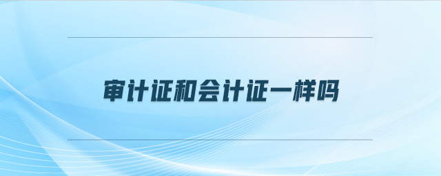 審計證和會計證一樣嗎