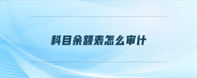 科目余額表怎么審計