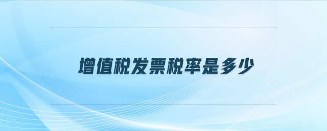 增值稅發(fā)票稅率是多少