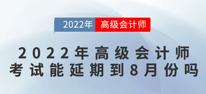2022年高級會計師考試可能延期到8月份嗎？