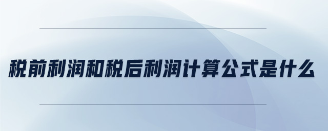 稅前利潤和稅后利潤計算公式是什么 稅前利潤和稅后利潤計算公式是什么