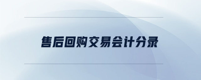 售后回購(gòu)交易會(huì)計(jì)分錄