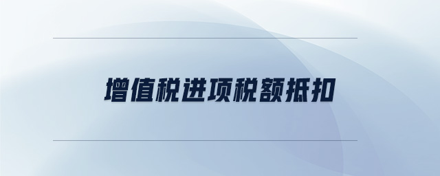 增值稅進(jìn)項(xiàng)稅額抵扣