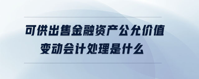 可供出售金融資產(chǎn)公允價值變動會計處理是什么