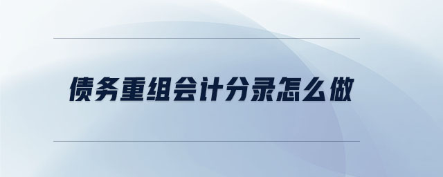 債務(wù)重組會計分錄怎么做 債務(wù)重組會計分錄怎么做