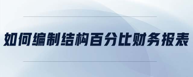 如何編制結(jié)構(gòu)百分比財務(wù)報表