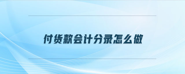 付貨款會(huì)計(jì)分錄怎么做