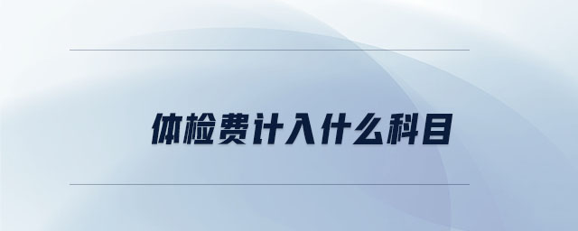 體檢費計入什么科目