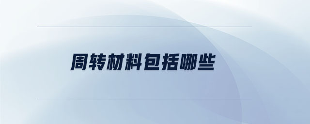 周轉(zhuǎn)材料包括哪些