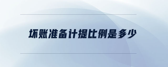 壞賬準(zhǔn)備計(jì)提比例是多少 壞賬準(zhǔn)備計(jì)提比例是多少