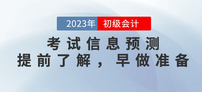 2023年初級會計考試信息預(yù)測，提前了解，早做準(zhǔn)備！