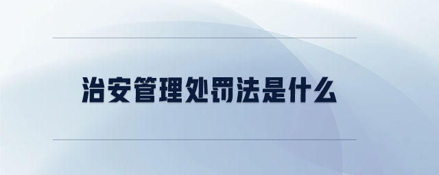 治安管理處罰法是什么