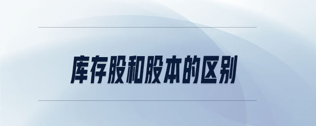 庫存股和股本的區(qū)別 庫存股和股本的區(qū)別