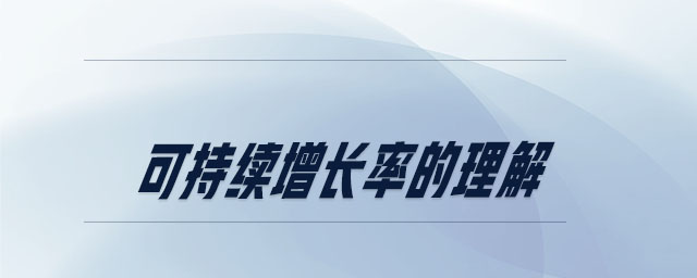 可持續(xù)增長(zhǎng)率的理解 可持續(xù)增長(zhǎng)率的理解