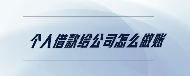 個(gè)人借款給公司怎么做賬 個(gè)人借款給公司怎么做賬