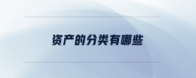 資產(chǎn)的分類有哪些 資產(chǎn)的分類有哪些