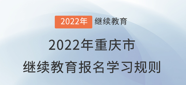2022年重慶市會計繼續(xù)教育報名學(xué)習(xí)規(guī)則！