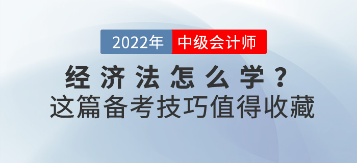 2022中級會計《經(jīng)濟法》怎么學(xué)？這份備考技巧值得收藏
