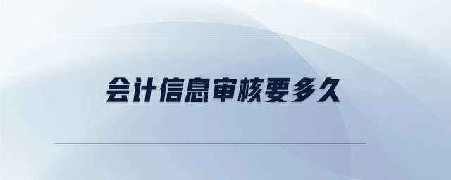 會(huì)計(jì)信息審核要多久 會(huì)計(jì)信息審核要多久