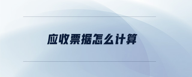 應(yīng)收票據(jù)怎么計(jì)算