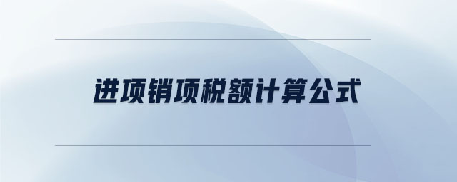 進(jìn)項(xiàng)銷項(xiàng)稅額計(jì)算公式 進(jìn)項(xiàng)銷項(xiàng)稅額計(jì)算公式