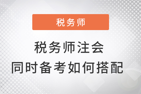 稅務(wù)師與注會同時(shí)備考怎么搭配