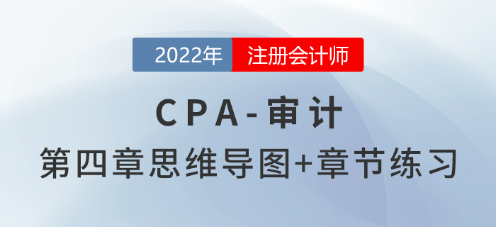 2022年注冊會計師《審計》第四章思維導(dǎo)圖+章節(jié)練習(xí) 2022年注冊會計師《審計》第四章思維導(dǎo)圖+章節(jié)練習(xí)