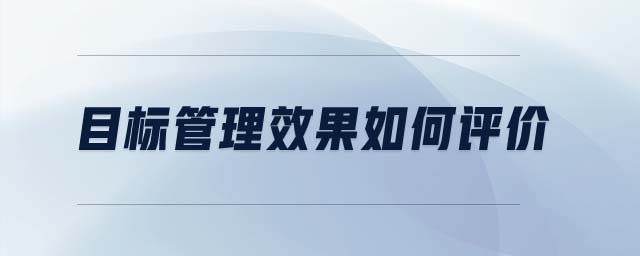 目標(biāo)管理效果如何評價
