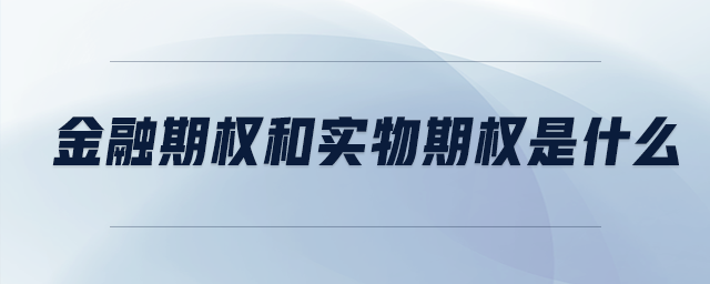 金融期權(quán)和實(shí)物期權(quán)是什么