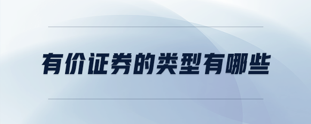 有價(jià)證券的類型有哪些 有價(jià)證券的類型有哪些