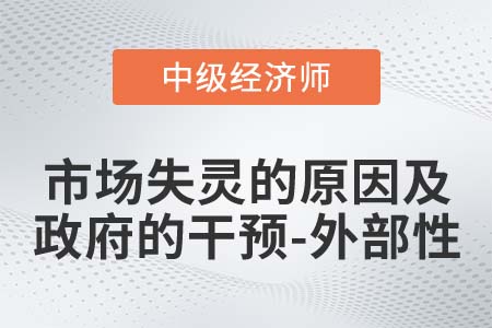 市場失靈原因及政府干預(yù)之外部性_2022中級經(jīng)濟(jì)師經(jīng)濟(jì)基礎(chǔ)知識(shí)點(diǎn) 市場失靈原因及政府干預(yù)之外部性_2022中級經(jīng)濟(jì)師經(jīng)濟(jì)基礎(chǔ)知識(shí)點(diǎn)