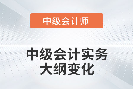 2022年中級會計實務(wù)考試大綱有何變動？