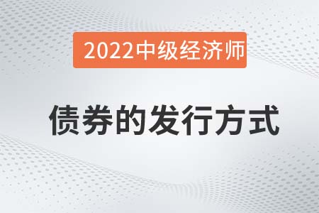 債券的發(fā)行方式_2022中級(jí)經(jīng)濟(jì)師金融備考知識(shí)點(diǎn) 債券的發(fā)行方式_2022中級(jí)經(jīng)濟(jì)師金融備考知識(shí)點(diǎn)