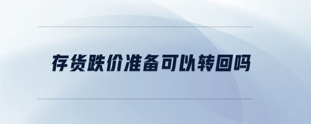 存貨跌價(jià)準(zhǔn)備可以轉(zhuǎn)回嗎