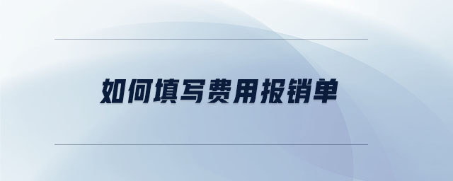 如何填寫費用報銷單 如何填寫費用報銷單