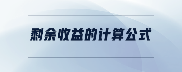 剩余收益的計(jì)算公式 剩余收益的計(jì)算公式