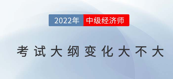 2022年中級經(jīng)濟(jì)師考綱變化大不大？附變化對比及名師解讀