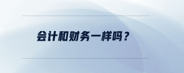 會計和財務(wù)一樣嗎？