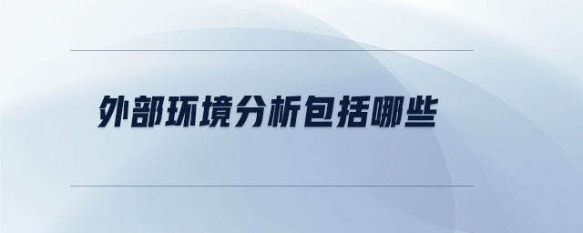 外部環(huán)境分析包括哪些 外部環(huán)境分析包括哪些