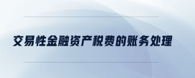 交易性金融資產(chǎn)稅費的賬務(wù)處理