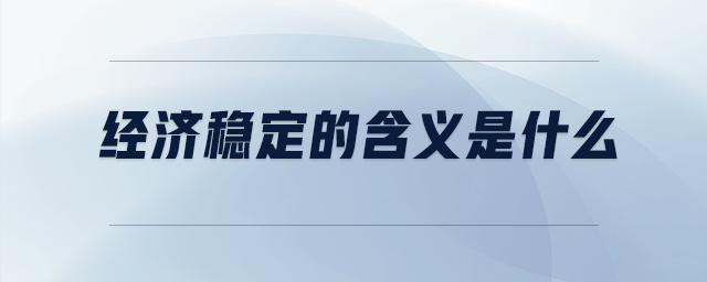 經(jīng)濟(jì)穩(wěn)定的含義是什么