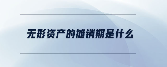 無(wú)形資產(chǎn)的攤銷期是什么