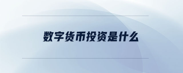 數(shù)字貨幣投資是什么 數(shù)字貨幣投資是什么
