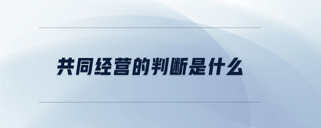 共同經(jīng)營(yíng)的判斷是什么