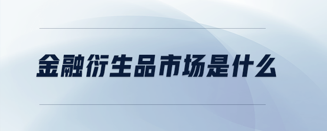 金融衍生品市場是什么