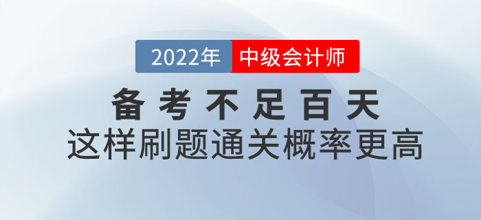 2022年中級會計備考不足百天，這樣刷題通關(guān)概率更高！